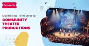 Yapsody - Event Ticketing - Blog - Maximizing Ticket Sales for Community Theater Productions